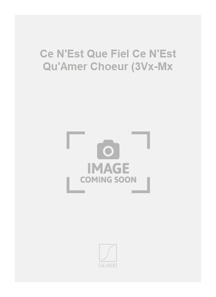 Ce N'Est Que Fiel Ce N'Est Qu'Amer Choeur (3Vx-Mx